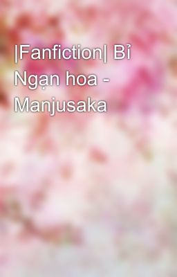 |Fanfiction| Bỉ Ngạn hoa - Manjusaka