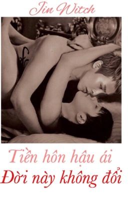 [ FANFICTION ] [ GRI/NYONGTORY ] TIỀN HÔN HẬU ÁI - ĐỜI NÀY KHÔNG ĐỔI