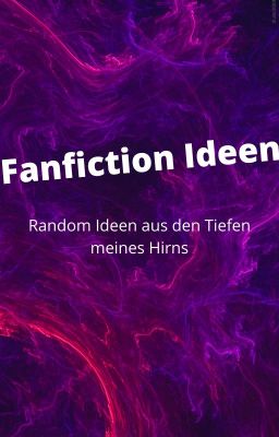 Fanfiction Ideen - Random Ideen aus den Tiefen meines Hirns