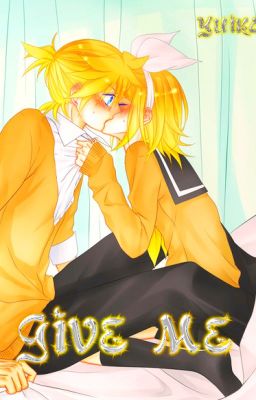 [Fanfiction Kagamine] GIVE ME