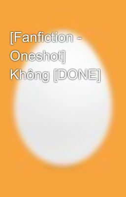 [Fanfiction - Oneshot] Không [DONE]