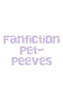 Fanfiction Pet-Peeves