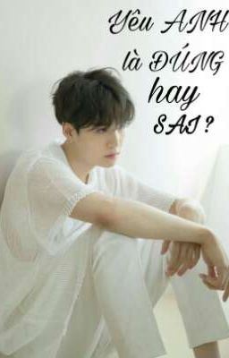 [ Fanfiction ] [🔞] [ SUGA ] [ BTS ] Yêu ANH là ĐÚNG hay SAI ? 