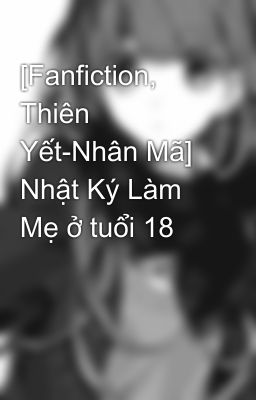 [Fanfiction, Thiên Yết-Nhân Mã]   Nhật Ký Làm Mẹ ở tuổi 18 