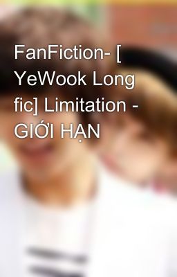 FanFiction- [ YeWook Long fic] Limitation - GIỚI HẠN