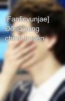 [Fanficyunjae] Đông cung chính truyện