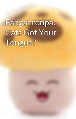 Fanganronpa: Cats Got Your Tongue?