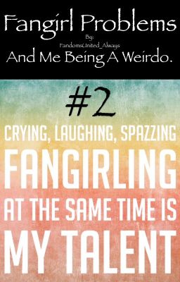 Fangirl/Fanboy Problems, And Me Being A Weirdo #2