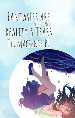 Fantasies are reality's tears || Tłumaczenie PL