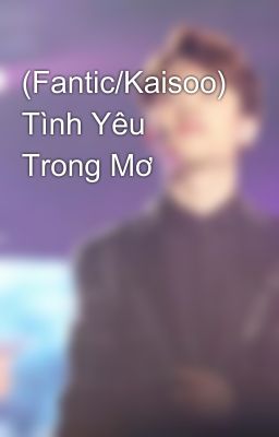 (Fantic/Kaisoo) Tình Yêu Trong Mơ