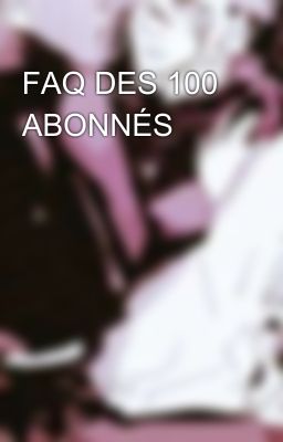 FAQ DES 100 ABONNÉS 