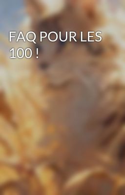 FAQ POUR LES 100 !