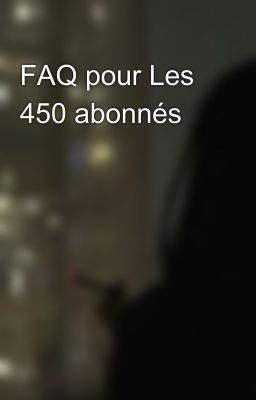 FAQ pour Les 450 abonnés 