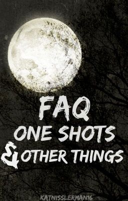 FAQ'S, ONE SHOTS & OTHER THINGS