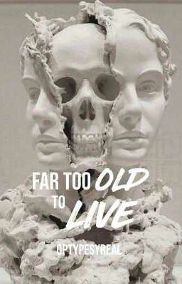 Far Too Old To Live