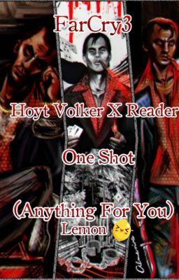 FarCry 3 - Hoyt Volker X Reader | One Shot (Anything For You) / Lemon