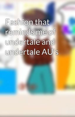 Fashion that reminds me of undertale and undertale AU's 