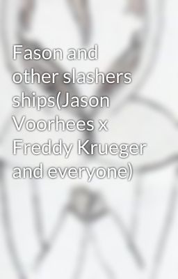 Fason and other slashers ships(Jason Voorhees x Freddy Krueger and everyone)