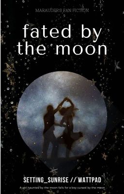 Fated By The Moon {marauder's fanfiction}