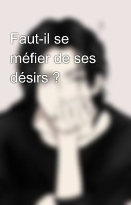 Faut-il se méfier de ses désirs ?