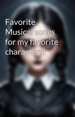 Favorite Musical songs for my favorite characters! 