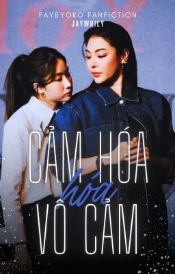 [FAYEYOKO - FANFIC] CẢM HÓA HÓA VÔ CẢM