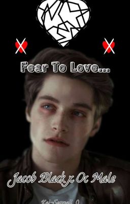 Fear To Love (Jacob Black x Oc Male)