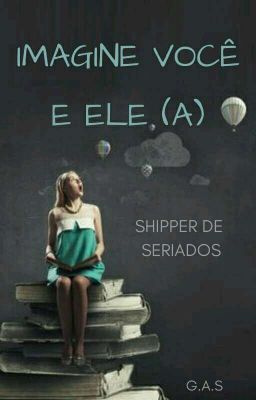 FECHADO - Imagine Você e Ele(a)! | Shipper de Seriados.