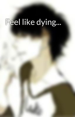 Feel like dying...