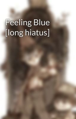 Feeling Blue [long hiatus]