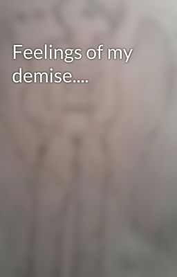 Feelings of my demise....