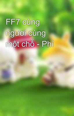 FF7 cùng ngươi cùng một chỗ - Phỉ