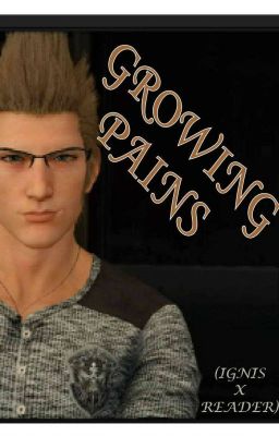 FFXV: Growing Pains (Ignis X Reader)