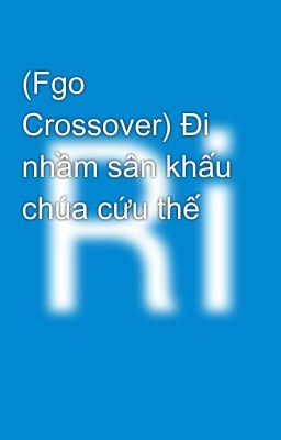 (Fgo Crossover) Đi nhầm sân khấu chúa cứu thế