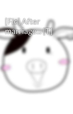 [Fic] After marriage... [T]