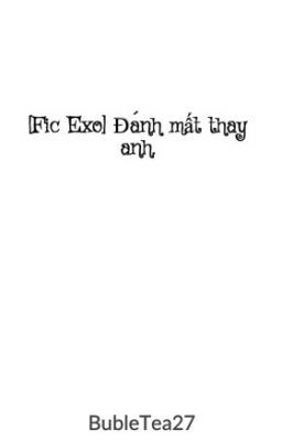 [Fic Exo] Đánh mất thay anh.