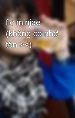 fic minjae (không có nhớ tên ><)