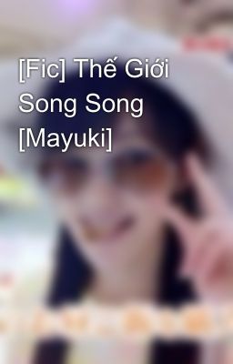 [Fic] Thế Giới Song Song [Mayuki]