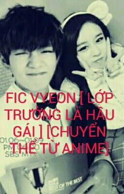 FIC VYEON [ LỚP TRƯỞNG LÀ HẦU GÁI ] [CHUYỂN THỂ TỪ ANIME]