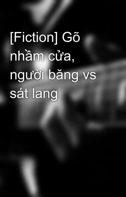 [Fiction] Gõ nhầm cửa, người băng vs sát lang