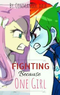 FIGHTING Beacause ONE GIRL (MLP:EG FANFICTION)