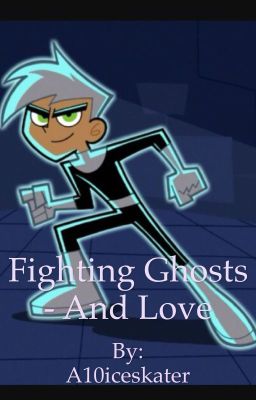 Fighting Ghosts - And Love (A Danny Phantom Story)