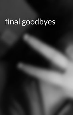 final goodbyes