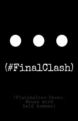 ...     (#FinalClash) [Schreibexperiment]