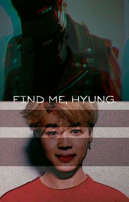 Find me, Hyung.