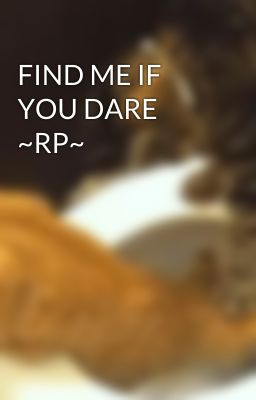 FIND ME IF YOU DARE ~RP~