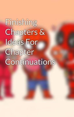 Finishing Chapters & Ideas For Chapter Continuations