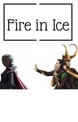 Fire in Ice {Daenerys X Loki fanfiction}