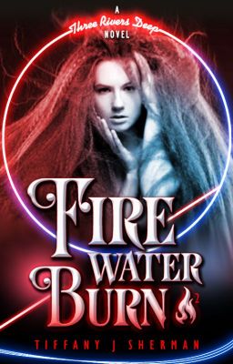 Fire, Water, Burn (Book 2: Three Rivers Deep series)