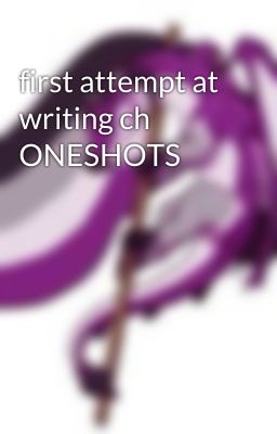 first attempt at writing ch  ONESHOTS